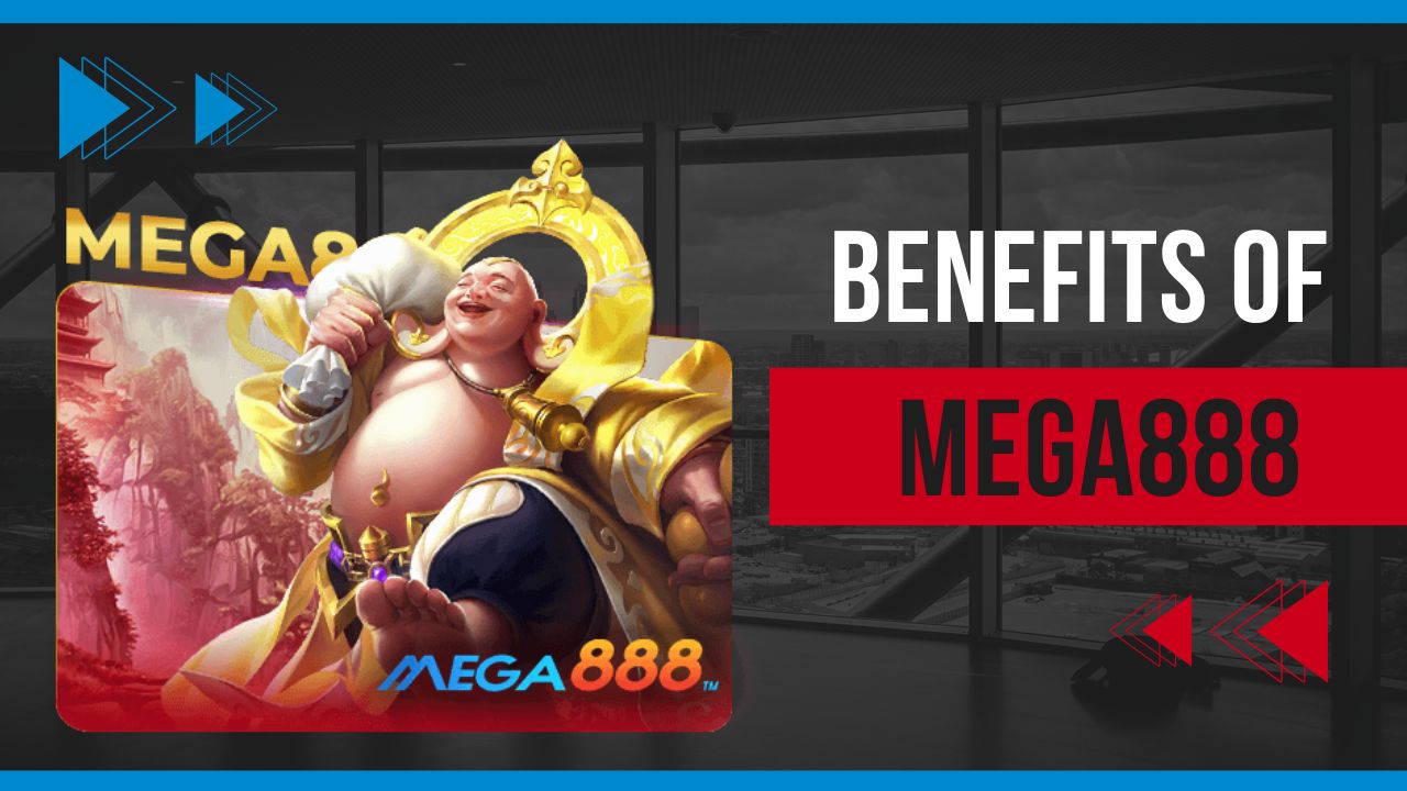 Benefits of using Mega888